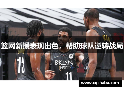 篮网新援表现出色，帮助球队逆转战局