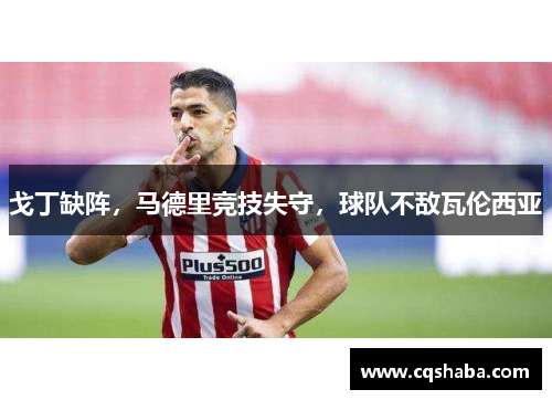戈丁缺阵，马德里竞技失守，球队不敌瓦伦西亚