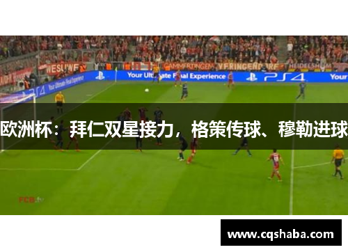 欧洲杯：拜仁双星接力，格策传球、穆勒进球