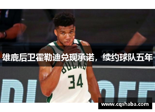 雄鹿后卫霍勒迪兑现承诺，续约球队五年