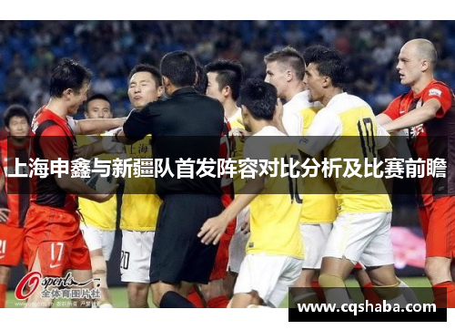 上海申鑫与新疆队首发阵容对比分析及比赛前瞻