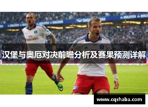 汉堡与奥厄对决前瞻分析及赛果预测详解