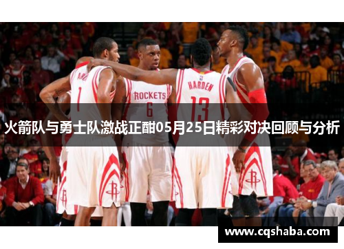 火箭队与勇士队激战正酣05月25日精彩对决回顾与分析