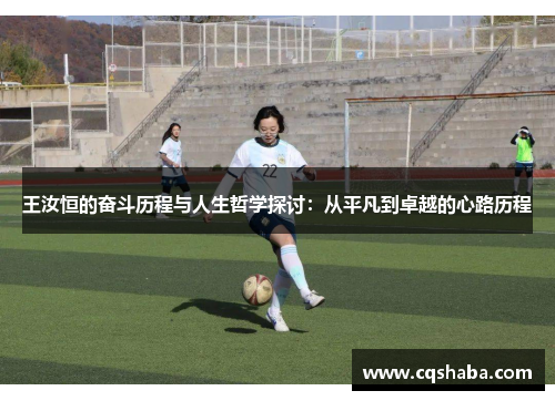 王汝恒的奋斗历程与人生哲学探讨：从平凡到卓越的心路历程