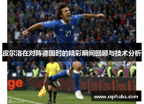 皮尔洛在对阵德国时的精彩瞬间回顾与技术分析